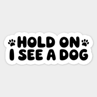 Funny Dog Lover Saying Hold On I See A Dog Magnet