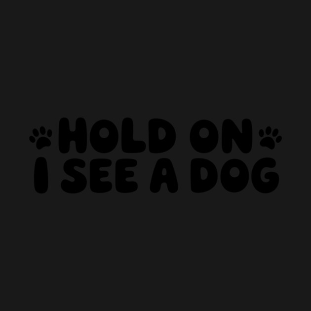 Funny Dog Lover Saying Hold On I See A Dog by Rachel's Store 6