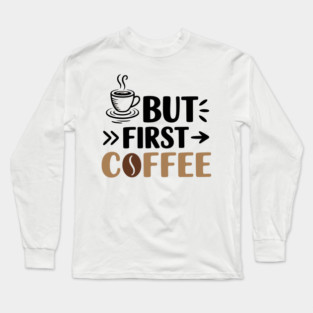 Funny Coffee Lover Saying But First Coffee Long Sleeve T-Shirt