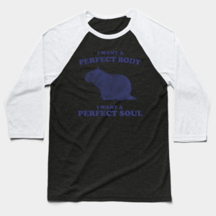 Capybara I Want A Perfect Body I Want A Perfect Soul Baseball T-Shirt