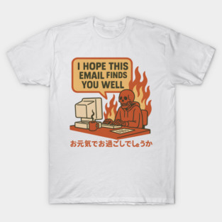 I HOPE THIS EMAIL FINDS YOU WELL T-Shirt