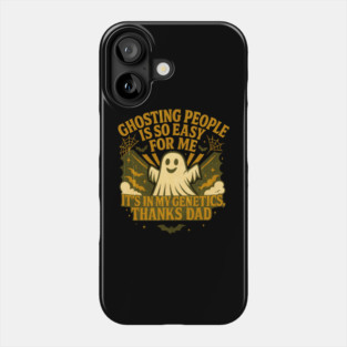 GHOSTING PEOPLE IS SO EASY FOR ME IT’S IN MY GENETICS, THANKS DAD Phone Case
