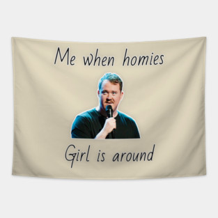 Shane Gillis Meme Me When Homies Girl Is Around Tapestry