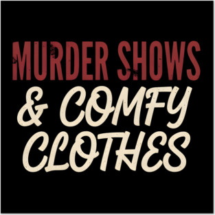 Murder Shows and Comfy Clothes Posters and Art