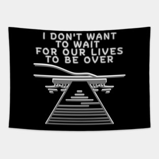 I don’t want to wait for our lives to be over Tapestry