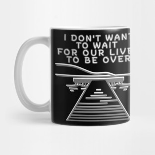 I don’t want to wait for our lives to be over Mug