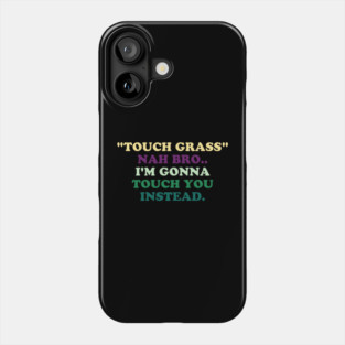 "Touch Grass" Nah Bro..I'm Gonna Touch You Instead. Phone Case