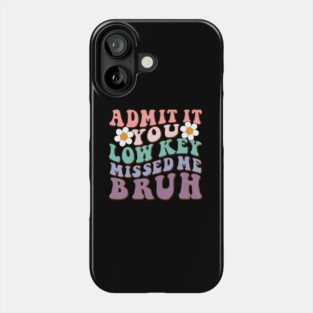 Admit It You Low Key Missed Me Bruh Welcome Back School Phone Case