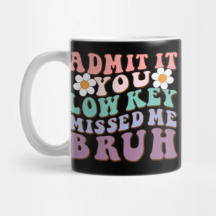 Admit It You Low Key Missed Me Bruh Welcome Back School Mug
