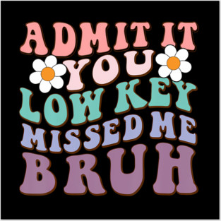 Admit It You Low Key Missed Me Bruh Welcome Back School Posters and Art