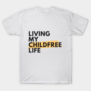 Living My Childfree Life | Childfree | Antinatalist T-Shirt