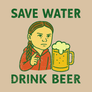 Save Water Drink Beer Climate Parody Joke T-Shirt
