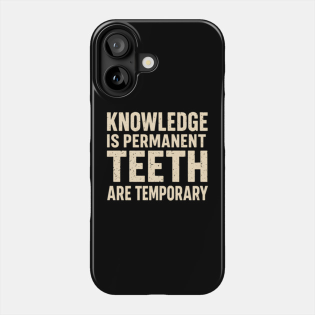Knowledge Is Permanent Teeth Are Temporary Funny Quote Gift Phone Case by MakerMind8.2