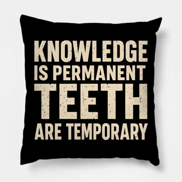 Knowledge Is Permanent Teeth Are Temporary Funny Quote Gift Pillow by MakerMind8.2