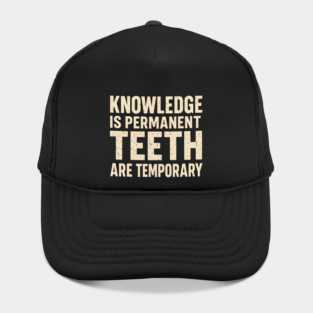 Knowledge Is Permanent Teeth Are Temporary Funny Quote Gift Hat