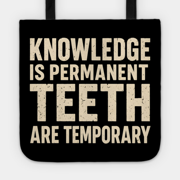 Knowledge Is Permanent Teeth Are Temporary Funny Quote Gift Tote by MakerMind8.2