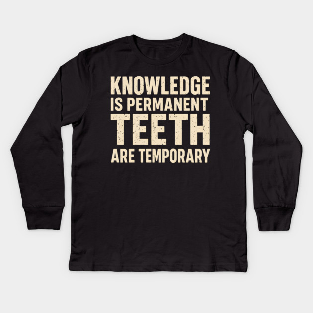 Knowledge Is Permanent Teeth Are Temporary Funny Quote Gift Kids Long Sleeve T-Shirt by MakerMind8.2