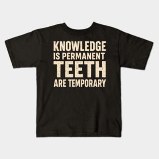 Knowledge Is Permanent Teeth Are Temporary Funny Quote Gift Kids T-Shirt