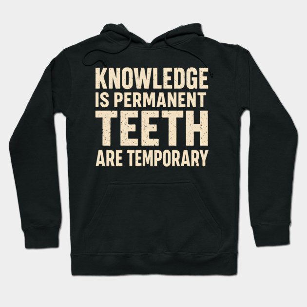 Knowledge Is Permanent Teeth Are Temporary Funny Quote Gift Hoodie by MakerMind8.2