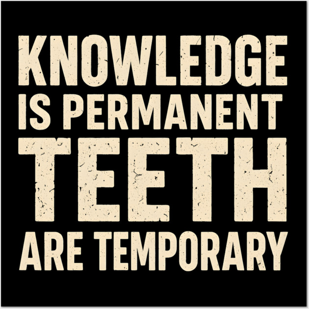 Knowledge Is Permanent Teeth Are Temporary Funny Quote Gift Wall Art by MakerMind8.2