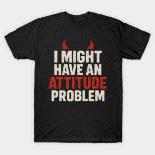 I Might Have an Attitude Problem Funny Sarcastic Quote Gift T-Shirt