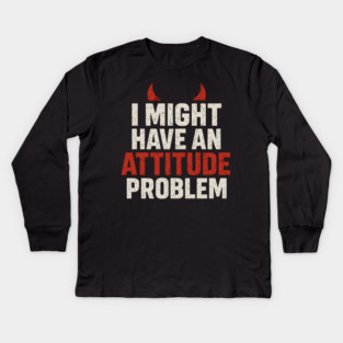 I Might Have an Attitude Problem Funny Sarcastic Quote Gift Kids Long Sleeve T-Shirt