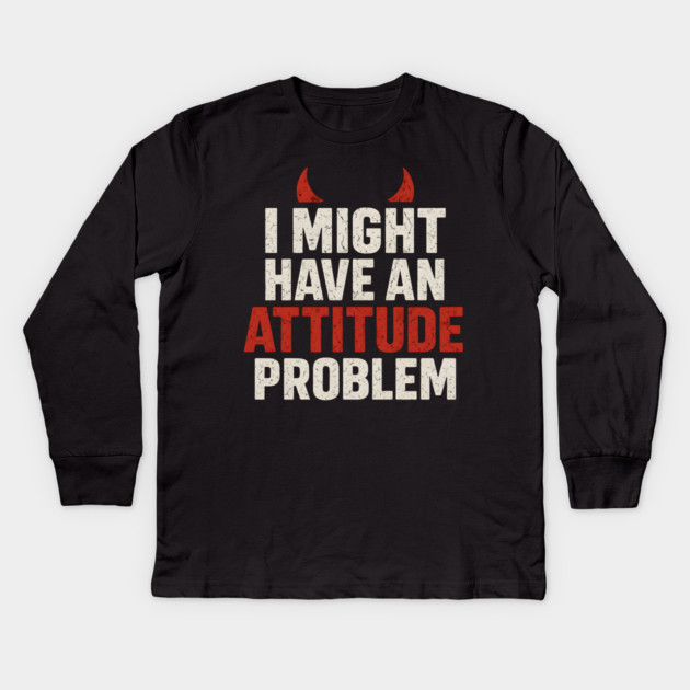 I Might Have an Attitude Problem Funny Sarcastic Quote Gift Kids Long Sleeve T-Shirt by MakerMind8.2