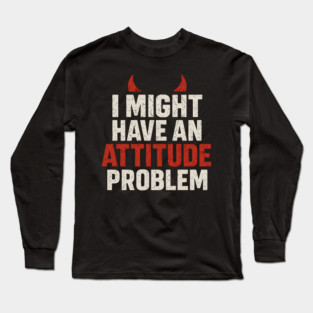 I Might Have an Attitude Problem Funny Sarcastic Quote Gift Long Sleeve T-Shirt