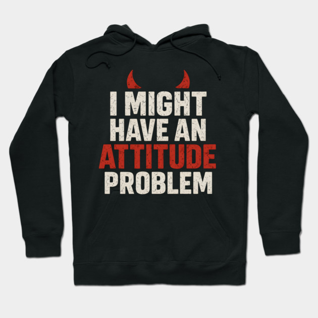 I Might Have an Attitude Problem Funny Sarcastic Quote Gift Hoodie by MakerMind8.2