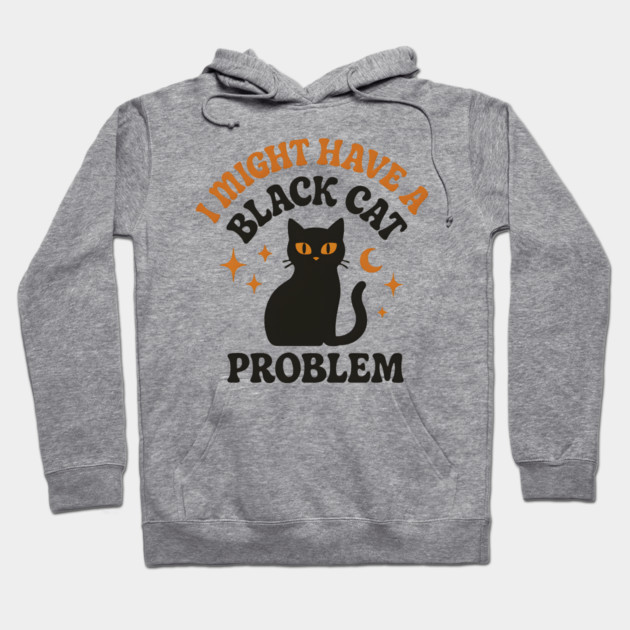 I Might Have a Black Cat Problem Funny Halloween Gift Hoodie by MakerMind8.2