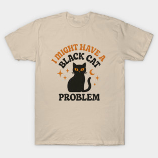 I Might Have a Black Cat Problem Funny Halloween Gift T-Shirt