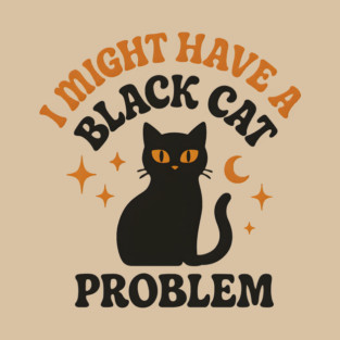 I Might Have a Black Cat Problem Funny Halloween Gift T-Shirt