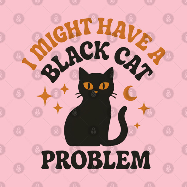 I Might Have a Black Cat Problem Funny Halloween Gift by MakerMind8.2