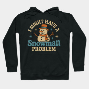 I Might Have a Snowman Problem Funny Christmas Gift Hoodie