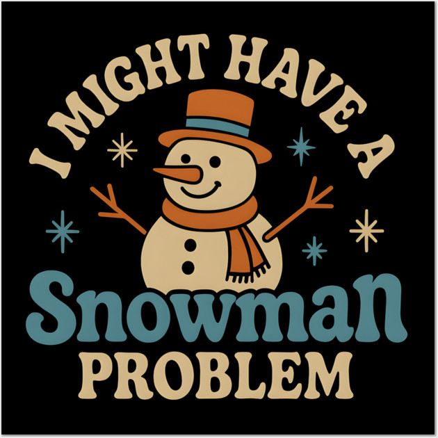 I Might Have a Snowman Problem Funny Christmas Gift Wall Art by MakerMind8.2