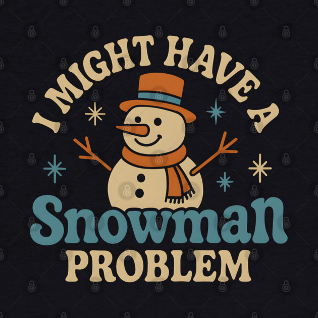 I Might Have a Snowman Problem Funny Christmas Gift by MakerMind8.2