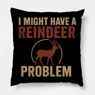 I Might Have a Reindeer Problem Funny Christmas Gift Pillow
