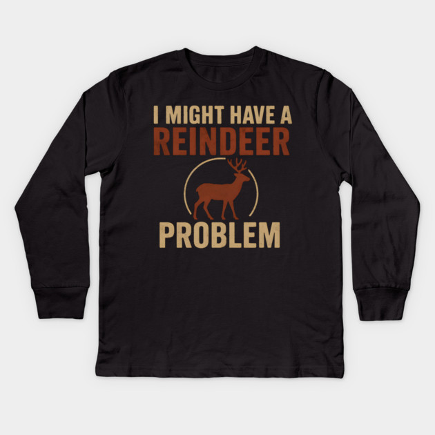 I Might Have a Reindeer Problem Funny Christmas Gift Kids Long Sleeve T-Shirt by MakerMind8.2