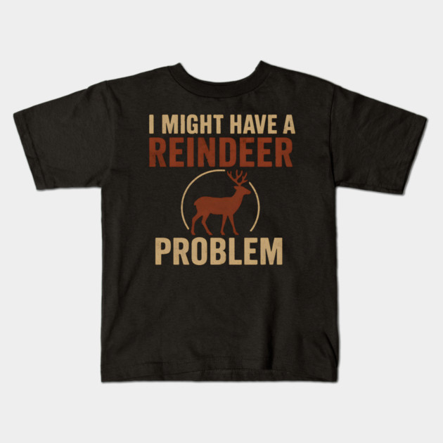 I Might Have a Reindeer Problem Funny Christmas Gift Kids T-Shirt by MakerMind8.2