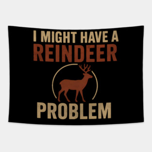 I Might Have a Reindeer Problem Funny Christmas Gift Tapestry
