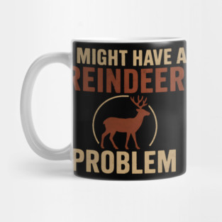 I Might Have a Reindeer Problem Funny Christmas Gift Mug