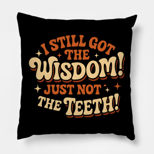 I Still Got the Wisdom Just Not the Teeth Funny Aging Gift Pillow by MakerMind8.2