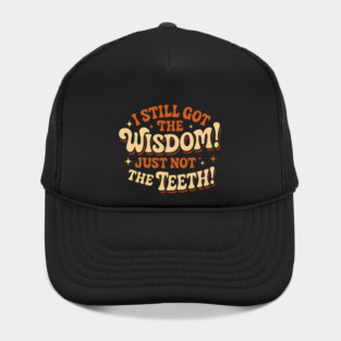 I Still Got the Wisdom Just Not the Teeth Funny Aging Gift Hat