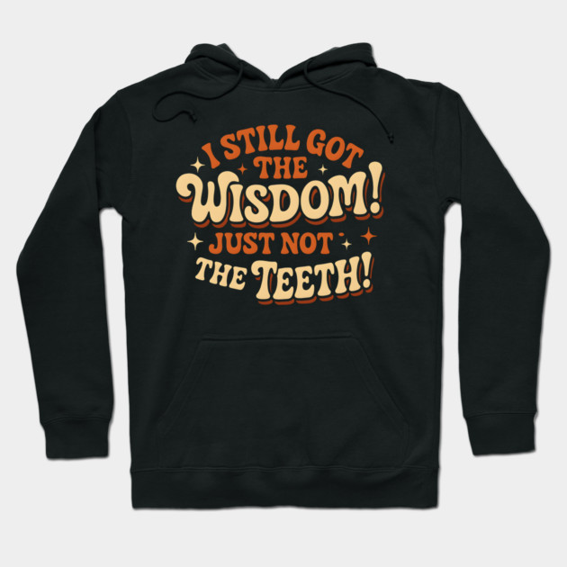 I Still Got the Wisdom Just Not the Teeth Funny Aging Gift Hoodie by MakerMind8.2