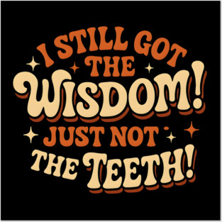 I Still Got the Wisdom Just Not the Teeth Funny Aging Gift Posters and Art
