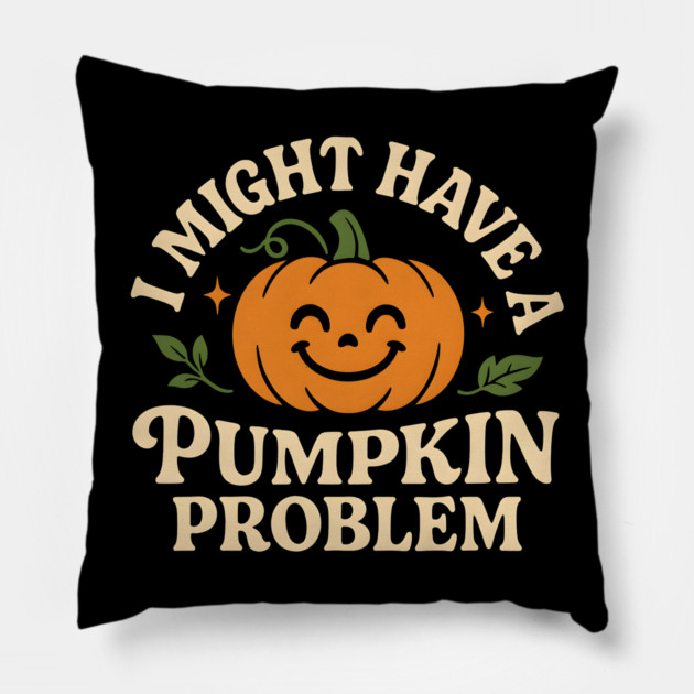 I Might Have a Pumpkin Problem Funny Halloween Gift Pillow by MakerMind8.2