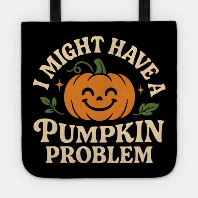 I Might Have a Pumpkin Problem Funny Halloween Gift Tote by MakerMind8.2