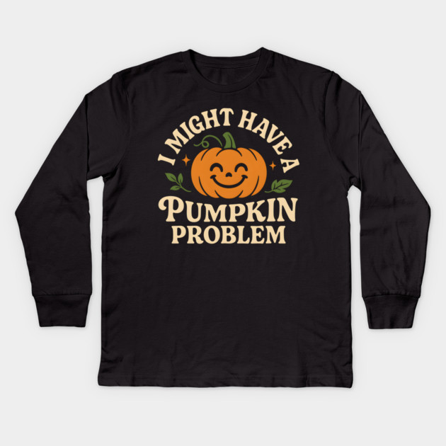 I Might Have a Pumpkin Problem Funny Halloween Gift Kids Long Sleeve T-Shirt by MakerMind8.2