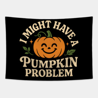 I Might Have a Pumpkin Problem Funny Halloween Gift Tapestry