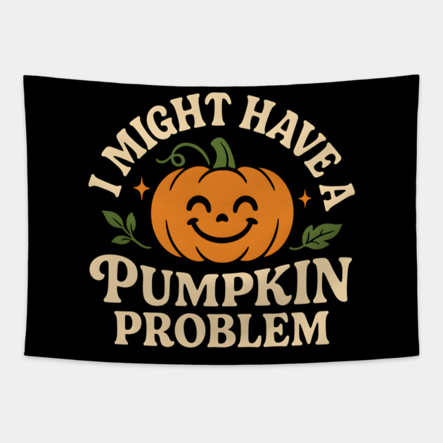 I Might Have a Pumpkin Problem Funny Halloween Gift Tapestry by MakerMind8.2